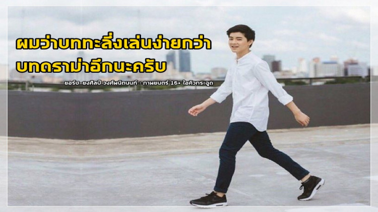 “ยอร์ช-ยงศิลป์” ขั้นแท่นพระเอกเต็มตัว เล่นบททะลึ่งได้สบายมาก