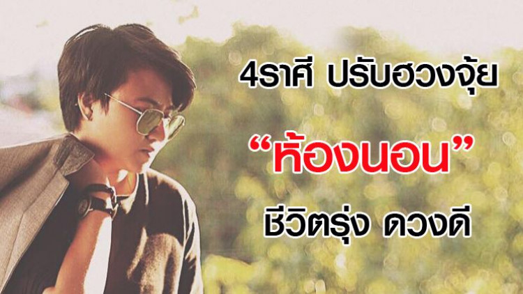 4ราศีแค่ปรับฮวงจุ้ยห้องนอน ชีวิตรุ่ง ดวงดี 