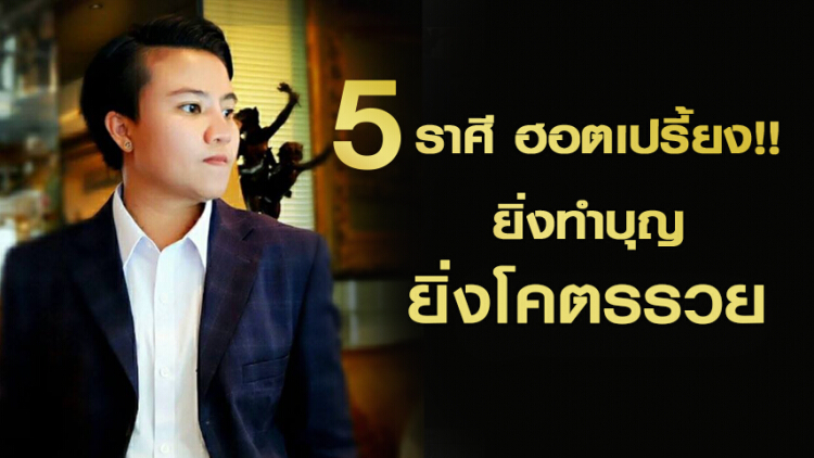 '5 ราศี' ครึ่งปีหลังนี้ ฮอตเปรี้ยง!! ยิ่งทำบุญ ยิ่งโคตรรวย