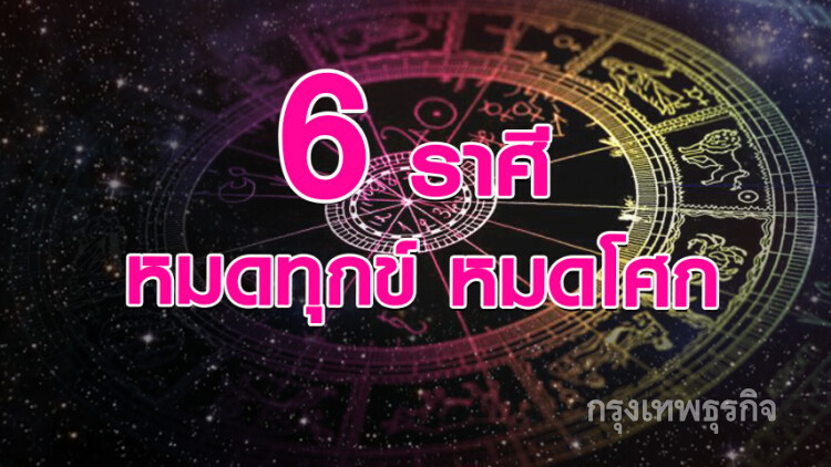 '6 ราศี' หมดทุกข์ หมดโศก 