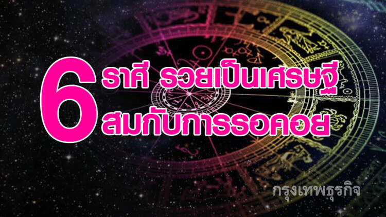 6 ราศี 'ดวงเศรษฐี' รวยแบบฉุดไม่อยู่