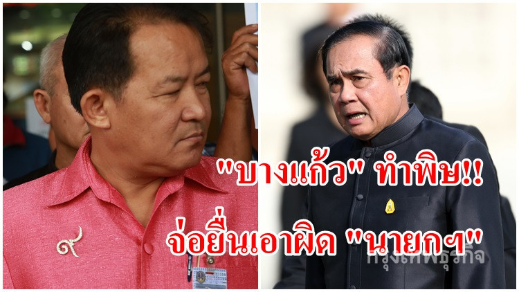 'บางแก้ว' ทำพิษ!! จ่อยื่นเอาผิด 'นายกฯ'