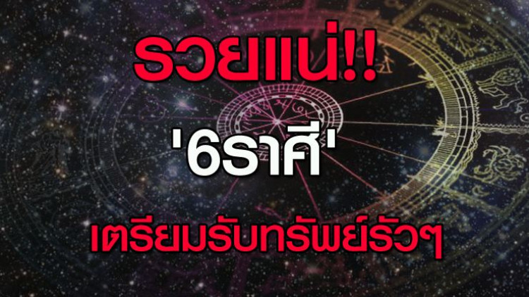 รวยแน่งานนี้!! '6ราศี' เตรียมรับทรัพย์รัวๆ
