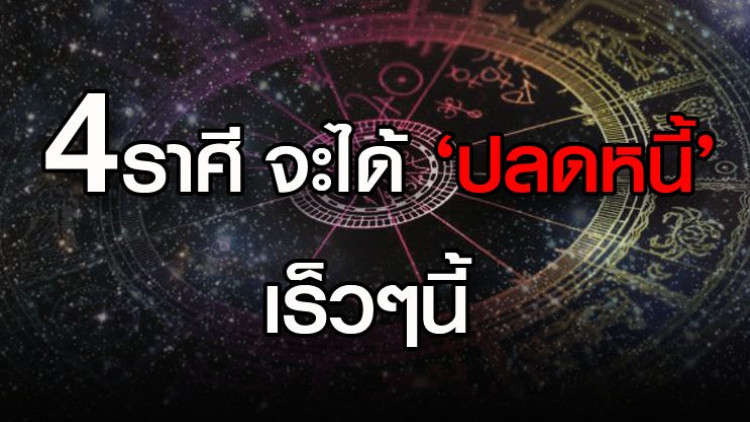 '4ราศี' มีแววจะได้ปลดหนี้เร็วๆนี้ 