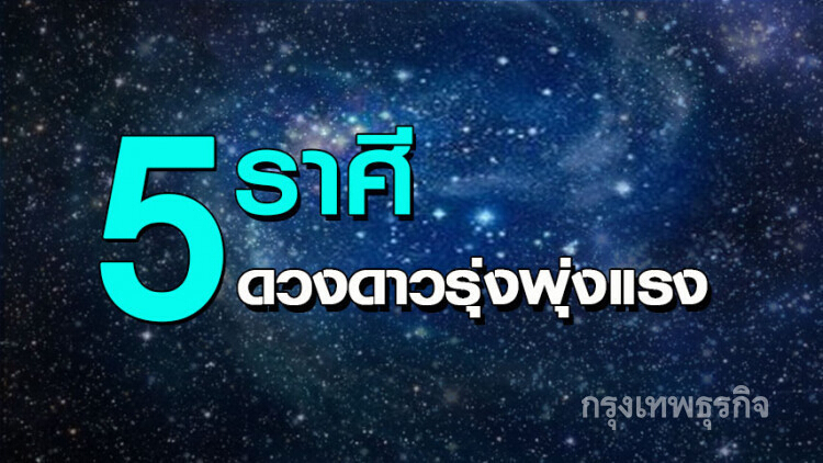 '5 ราศี' ดวงดาวรุ่งพุ่งแรง การเงินจะดี จนชีวิตเปลี่ยน