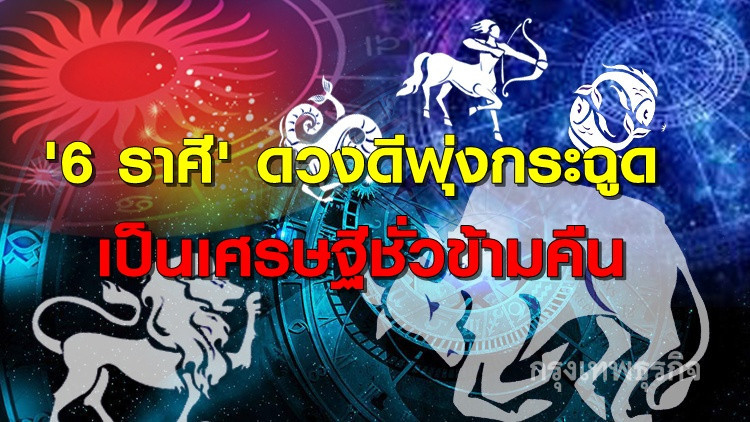 '6 ราศี' ดวงดีพุ่งกระฉูด เป็นเศรษฐีชั่วข้ามคืน