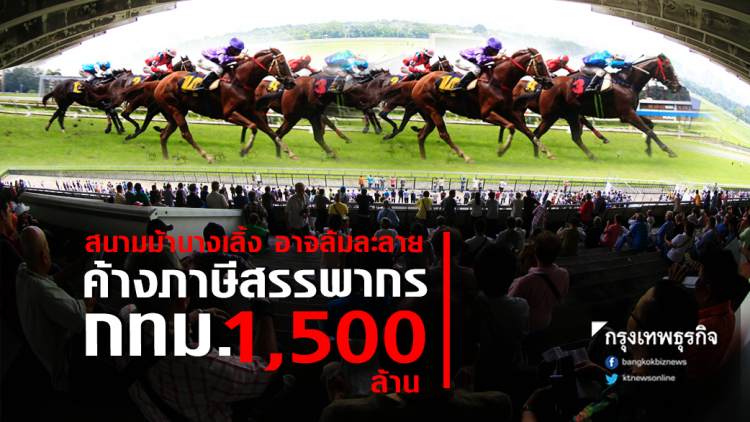 สนามม้านางเลิ้ง อาจล้มละลาย ค้างภาษีสรรพากร-กทม.1,500ล้าน