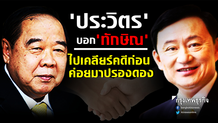 'ประวิตร' บอก 'ทักษิณ' ไปเคลียร์คดีก่อน ค่อยมาปรองดอง