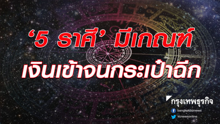 เช็คด่วน! '5 ราศี' มีเกณฑ์ เงินเข้าจนกระเป๋าฉีก