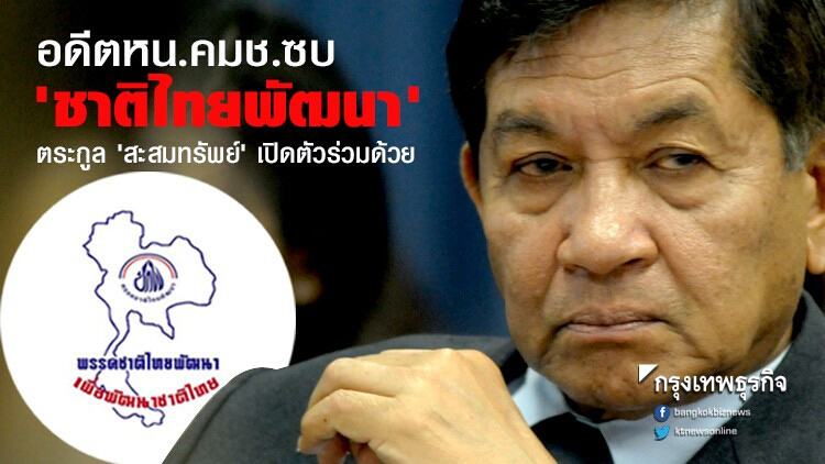 อดีตหน.คมช.ซบ 'ชาติไทยพัฒนา' ตระกูล 'สะสมทรัพย์' เปิดตัวร่วมด้วย