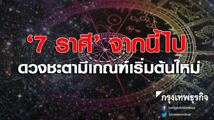 '7 ราศี' จากนี้ไปดวงชะตามีเกณฑ์เริ่มต้นใหม่ 