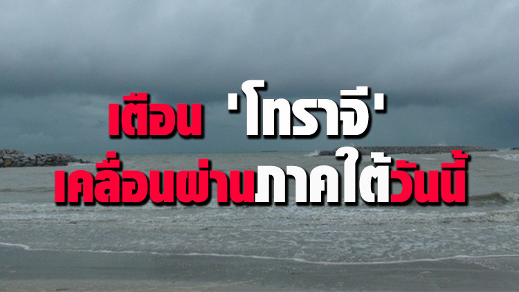 เตือนพายุ 'โทราจี' เคลื่อนผ่านภาคใต้ในวันนี้