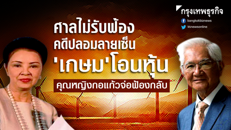 ศาลไม่รับฟ้องคดีปลอมลายเซ็น 'เกษม' โอนหุ้น คุณหญิงกอแก้วจ่อฟ้องกลับ
