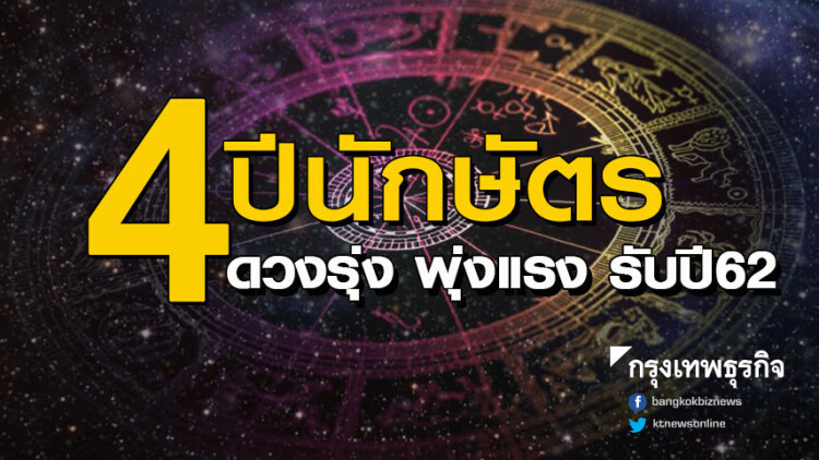 '4 ปีนักษัตร' ดวงรุ่ง พุ่งแรง ต้อนรับปี62
