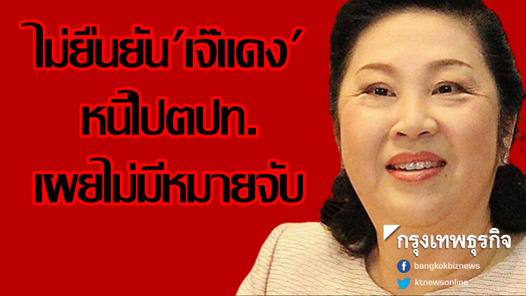 'บิ๊กโจ๊ก' ไม่ยืนยัน 'เจ๊แดง เยาวภา' หนีไปตปท. เผยไม่มีหมายจับ