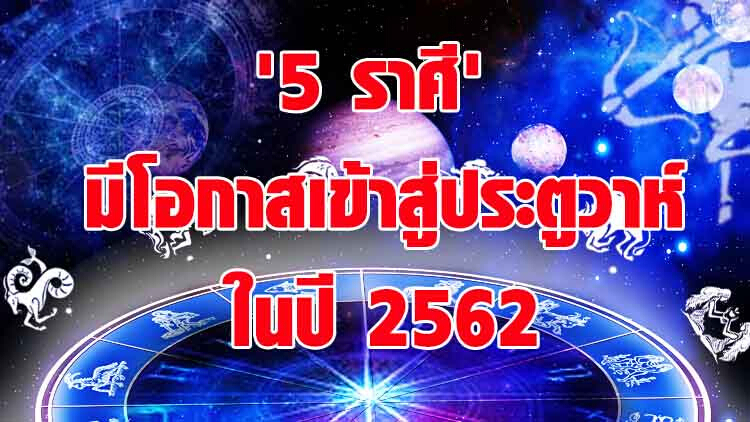 '5 ราศี' มีโอกาสเข้าสู่ประตูวาห์ในปี 2562