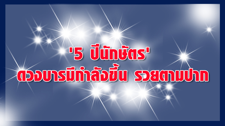'5 ปีนักษัตร' ดวงบารมีกำลังขึ้น รวยตามปาก