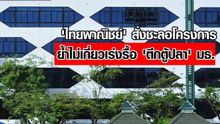 'ไทยพาณิชย์' สั่งชะลอโครงการ ย้ำไม่เกี่ยวเร่งรื้อ 'ตึกตู้ปลา' มธ.