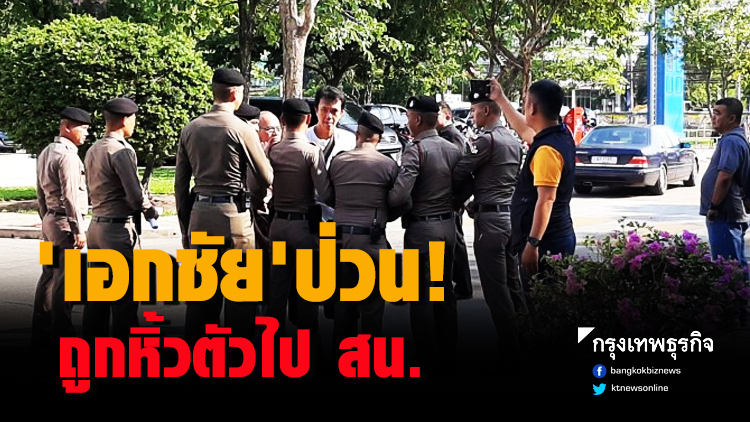 'เอกชัย' ป่วน เจ้าหน้าที่หิ้วตัวไป สน.ทุ่งสองห้อง