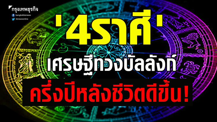 '4ราศี' เศรษฐีทวงบัลลังก์ ครึ่งปีหลังชีวิตดีขึ้น!