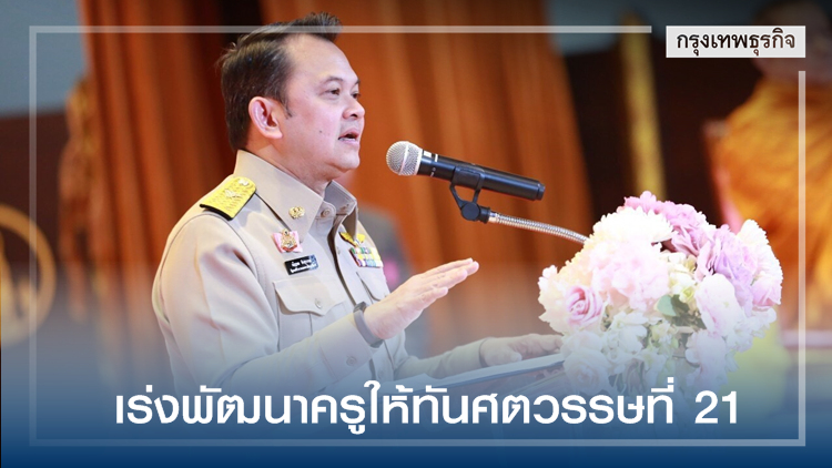 รมว.ศธ.เร่งพัฒนาครูให้ทันศตวรรษ 21 สร้างเด็กรู้เท่าทัน-รับมือการเปลี่ยนแปลงโลก