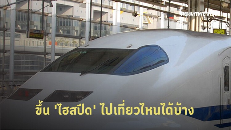 จอดป้าย "ไฮสปีด" ไปเที่ยวไหนได้บ้าง