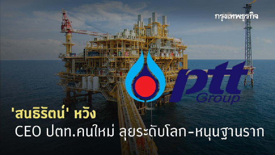 'สนธิรัตน์' มอบโจทย์ CEO ปตท.คนใหม่ ลุยระดับโลก-หนุนฐานราก