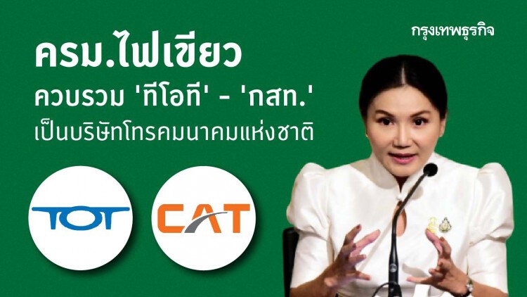 ครม.ไฟเขียวควบรวม 'ทีโอที' - 'กสท.' เป็นบริษัทโทรคมนาคมแห่งชาติ