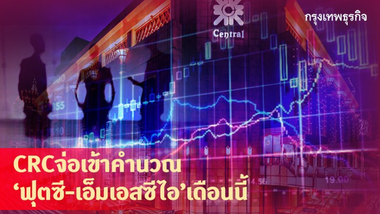 CRC จ่อเข้าคำนวณ ‘ฟุตซี-เอ็มเอสซีไอ’ เดือนนี้