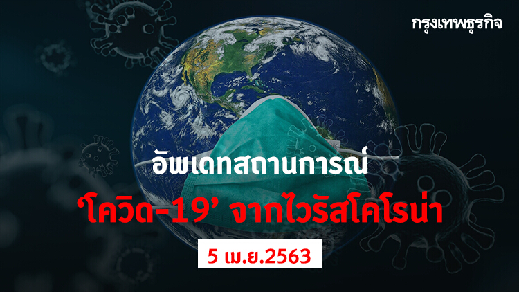 อัพเดทสถานการณ์ 'โควิด' จากไวรัสโคโรน่า (5 เมษายน 2563)