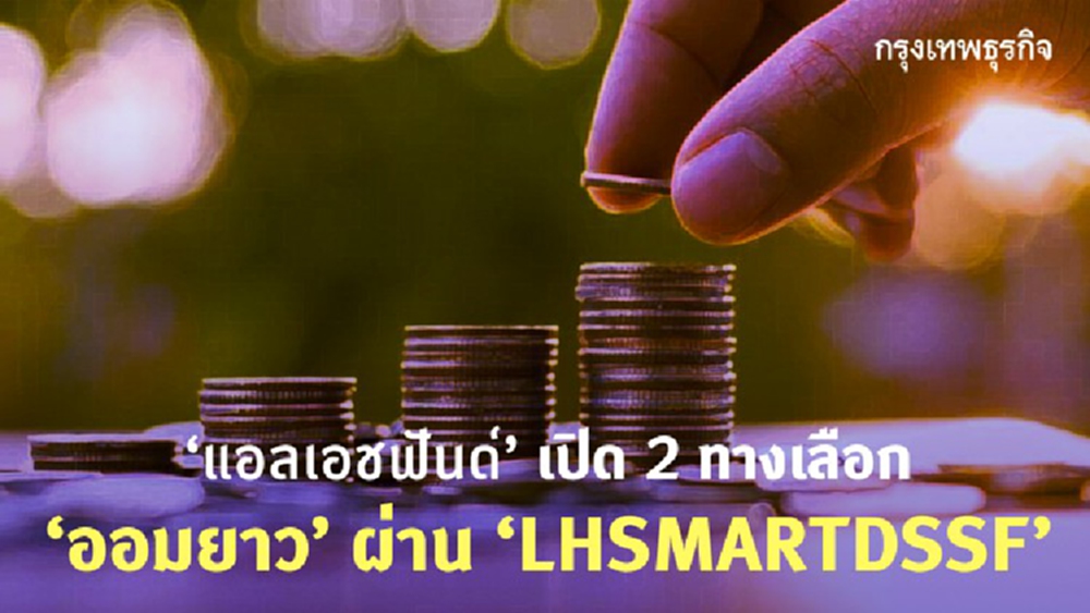 ‘แอลเอชฟันด์’เปิด 2 ทางเลือก  'ออมยาว'ผ่านกองทุนSSF
