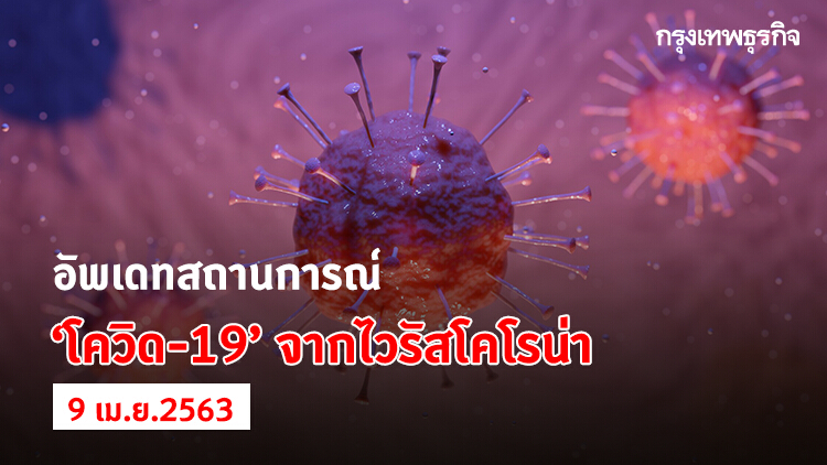 อัพเดทสถานการณ์ 'โควิด-19' จากไวรัสโคโรน่า (9 เมษายน 2563)