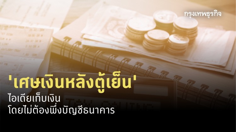 จาก ‘เศษเงินหลังตู้เย็น’ สู่ไอเดีย 'เก็บเงิน' แบบไม่ง้อธนาคาร