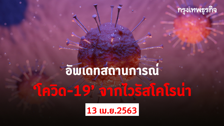 อัพเดทสถานการณ์ 'โควิด-19' จากไวรัสโคโรน่า (13 เมษายน 2563)