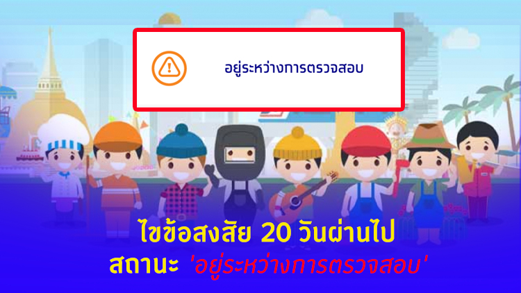 ไขข้อสงสัย 20 วันผ่านไป ทำไมสถานะ 'อยู่ระหว่างการตรวจสอบ'