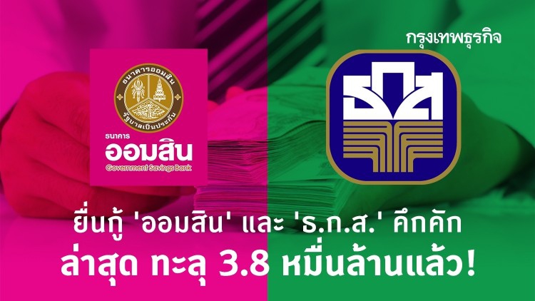 ยื่นกู้ ‘ออมสิน’ และ ‘ธ.ก.ส.’ คึกคัก ล่าสุด ทะลุ 3.8 หมื่นล้านแล้ว!