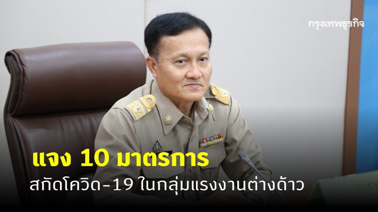 แรงงาน แจง 10 มาตรการ สกัดโควิด-19 ในกลุ่มแรงงานต่างด้าว