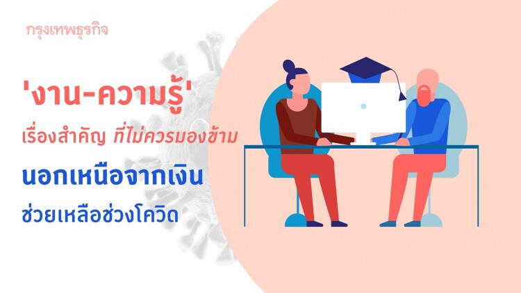 ยุค ‘โควิด’ ให้เงินแล้ว ต้องให้ความรู้ + งานด้วย