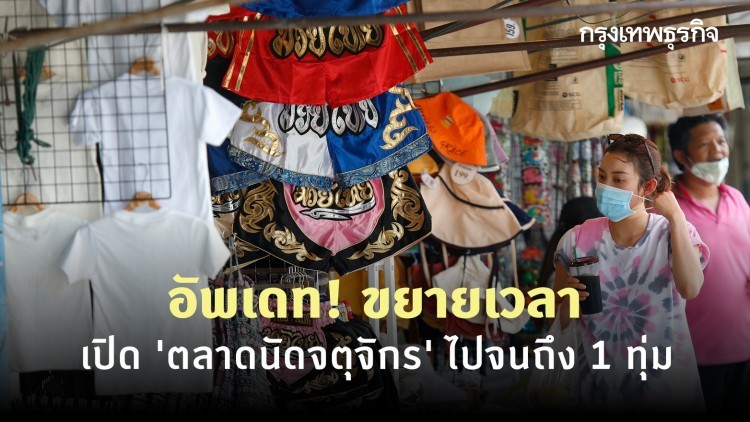 อัพเดท! ขยายเวลาเปิด 'ตลาดนัดจตุจักร' ไปจนถึง 1 ทุ่ม