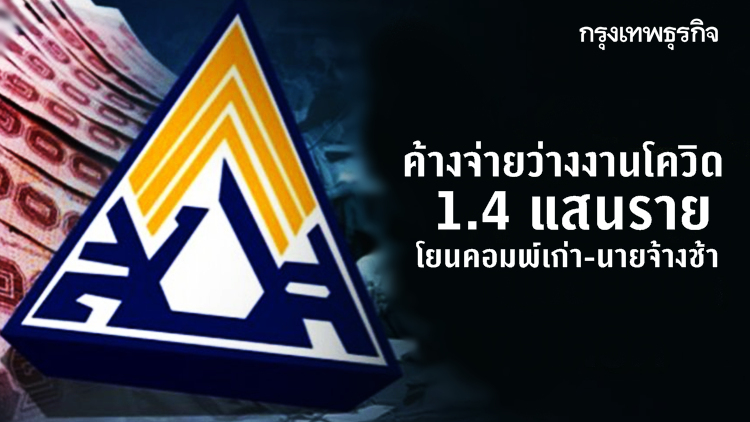 'ประกันสังคม' ค้างจ่ายว่างงานโควิดกว่า 1.4 แสนราย โยนคอมพ์เก่า-นายจ้างช้า