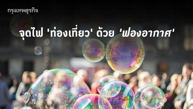 จุดไฟ 'ท่องเที่ยว' ด้วย 'ฟองอากาศ'