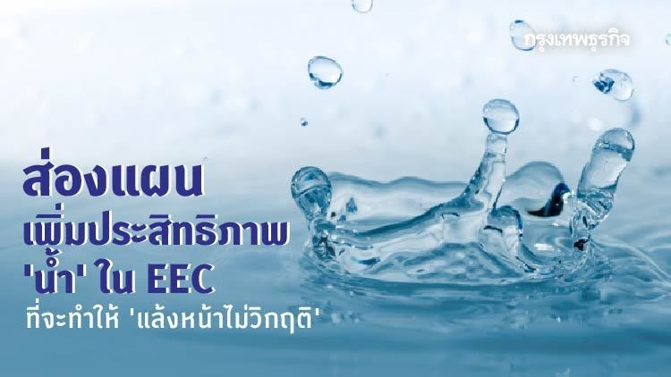 'แล้งหน้า' จะไม่วิกฤติ! ส่องแผนเพิ่มประสิทธิภาพ 'น้ำ' ใน EEC