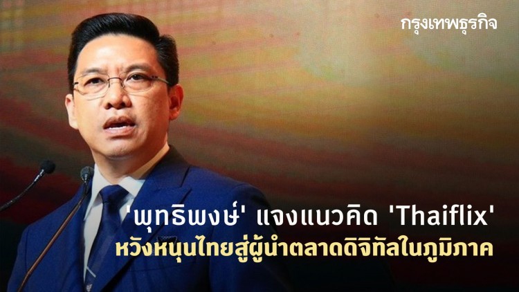 'พุทธิพงษ์' แจงแนวคิด 'Thaiflix' หวังหนุนไทยสู่ผู้นำตลาดดิจิทัลในภูมิภาค