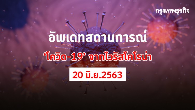 อัพเดทสถานการณ์ 'โควิด-19' จากไวรัสโคโรน่า (20 มิถุนายน 2563)