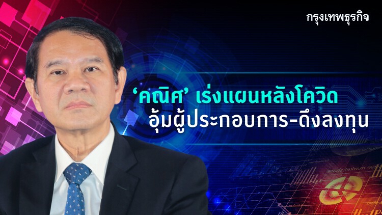 'คณิศ' เร่งแผนหลังโควิด อุ้มผู้ประกอบการ-ดึงลงทุน