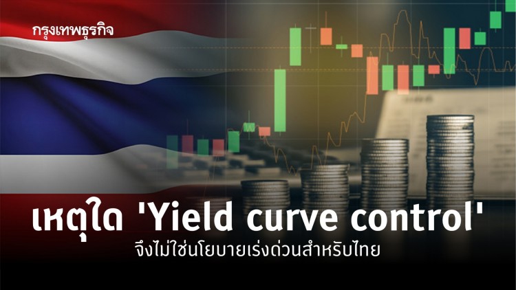 เหตุใด 'Yield curve control' จึงไม่ใช่นโยบายเร่งด่วนสำหรับไทย
