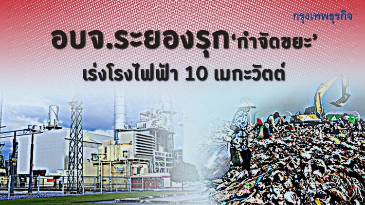 อบจ.ระยองรุกกำจัดขยะ  เร่งตั้งโรงไฟฟ้า 10 เมกะวัตต์