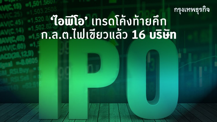 ‘ไอพีโอ’จ่อเทรดโค้งท้ายคึกคัก  กลต.ไฟเขียวไฟลิ่งแล้ว 16 บริษัท