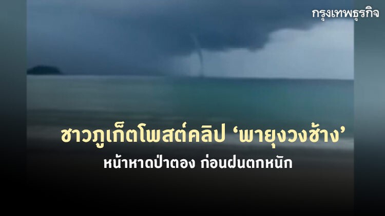 ชาวภูเก็ตโพสต์คลิป 'พายุงวงช้าง' ก่อตัวหน้าหาดป่าตอง ก่อนฝนตกหนัก