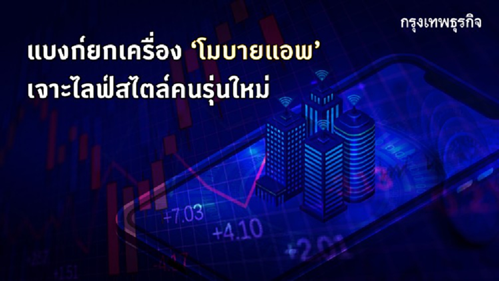 แบงก์ยกเครื่อง ‘โมบายแอพ’ เจาะไลฟ์สไตล์คนรุ่นใหม่ 